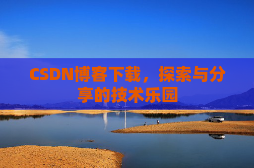 CSDN博客下载，探索与分享的技术乐园